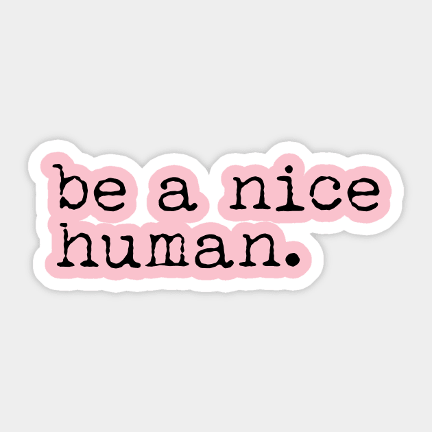 Be a Nice Human Sticker by animericans